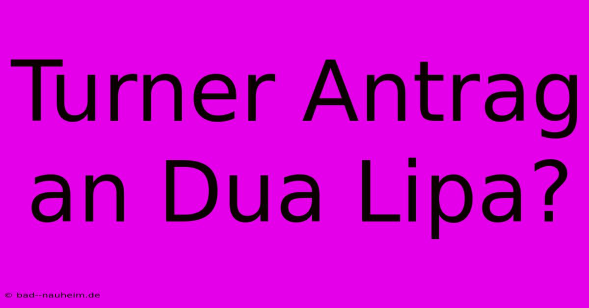 Turner Antrag An Dua Lipa?