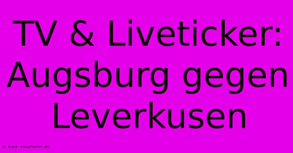 TV & Liveticker: Augsburg Gegen Leverkusen