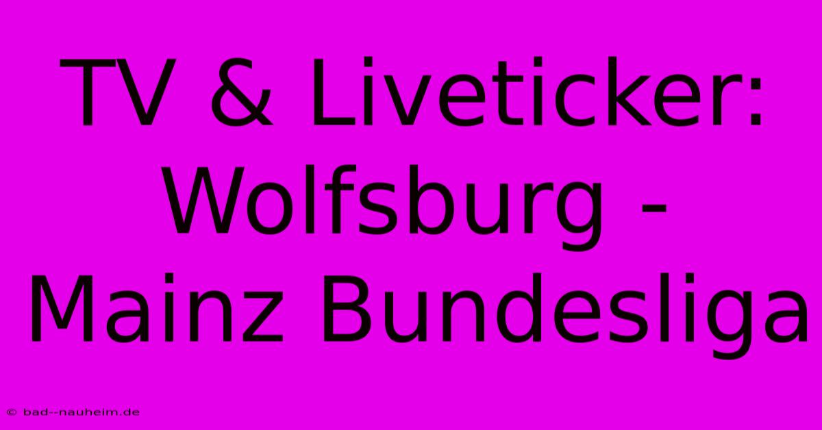 TV & Liveticker: Wolfsburg - Mainz Bundesliga