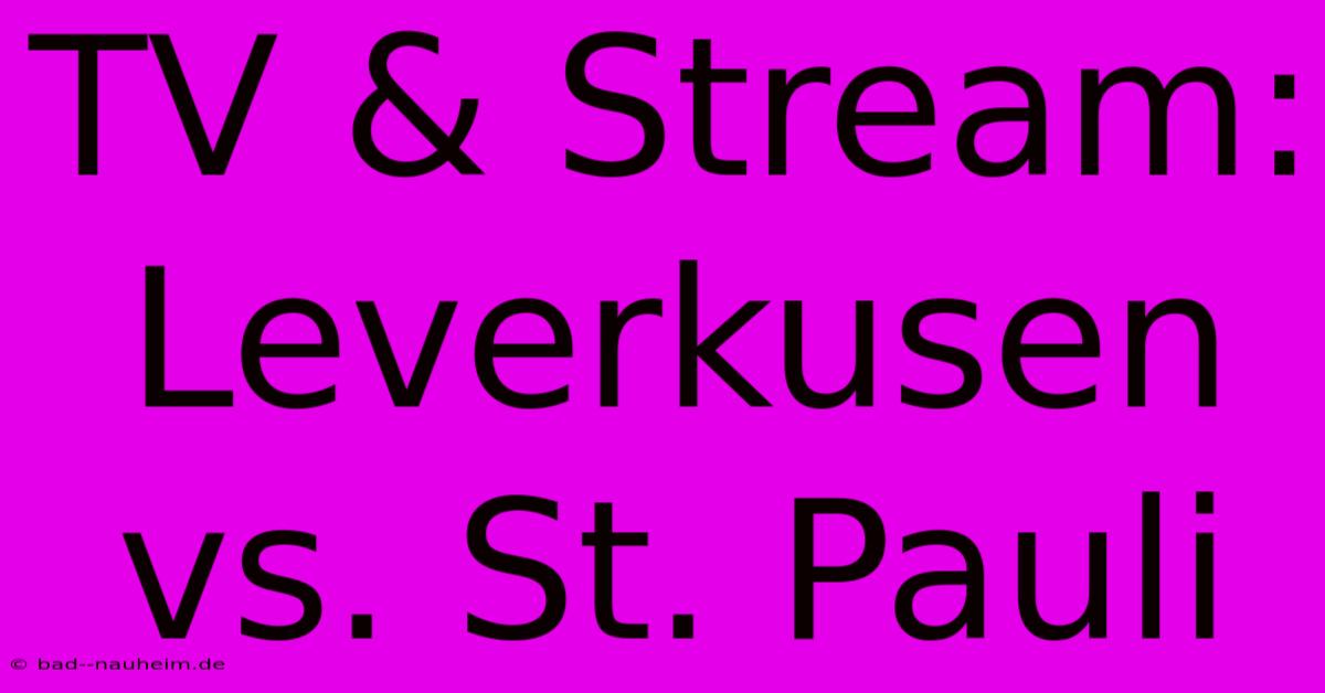 TV & Stream: Leverkusen Vs. St. Pauli