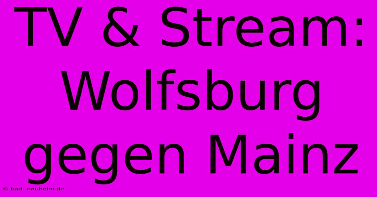 TV & Stream: Wolfsburg Gegen Mainz