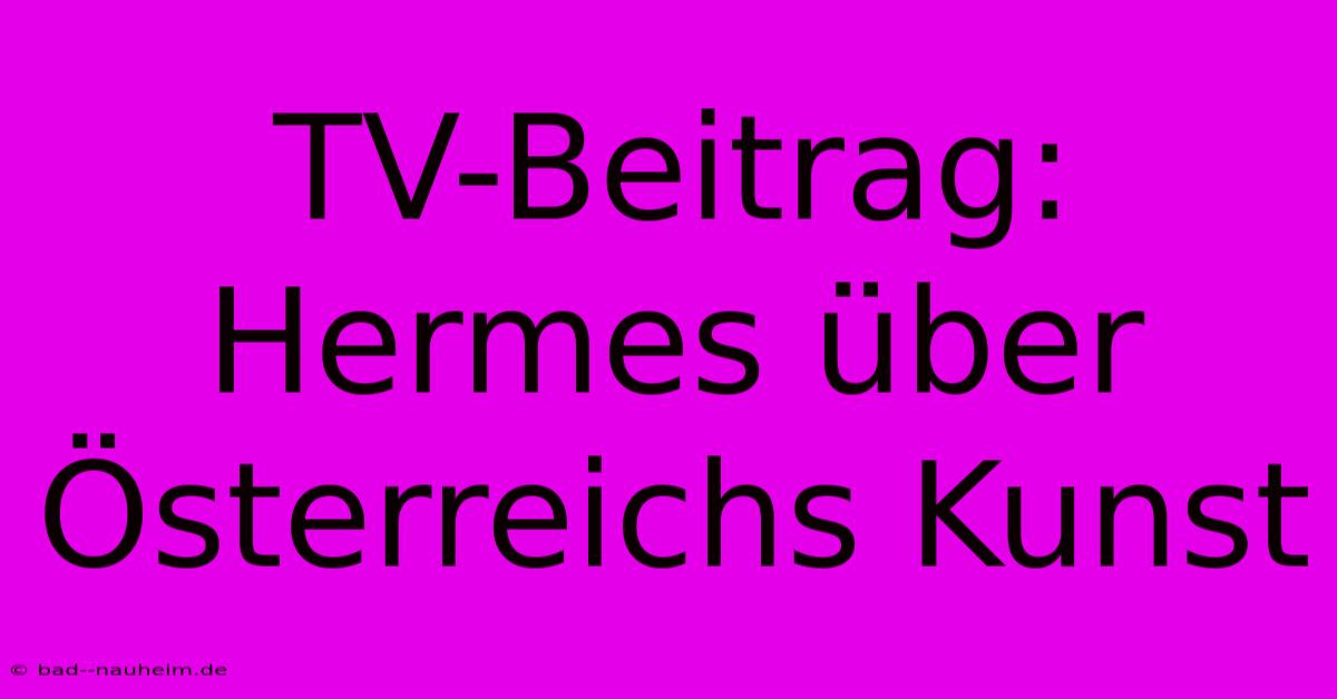 TV-Beitrag: Hermes Über Österreichs Kunst