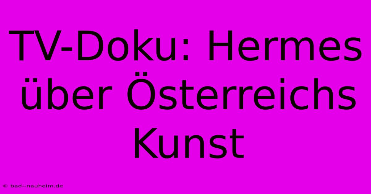 TV-Doku: Hermes Über Österreichs Kunst