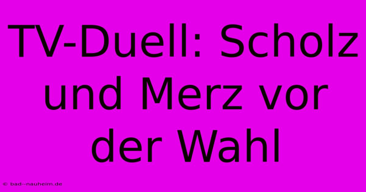 TV-Duell: Scholz Und Merz Vor Der Wahl