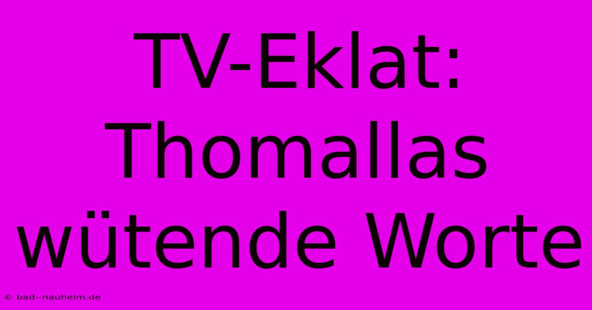 TV-Eklat: Thomallas Wütende Worte