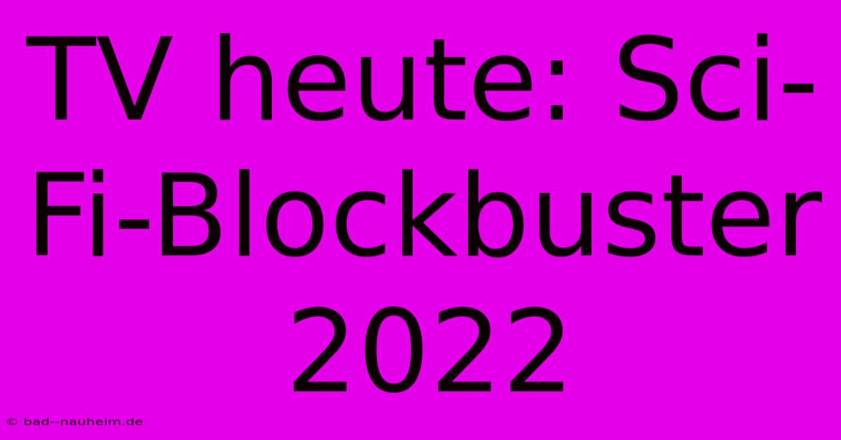 TV Heute: Sci-Fi-Blockbuster 2022