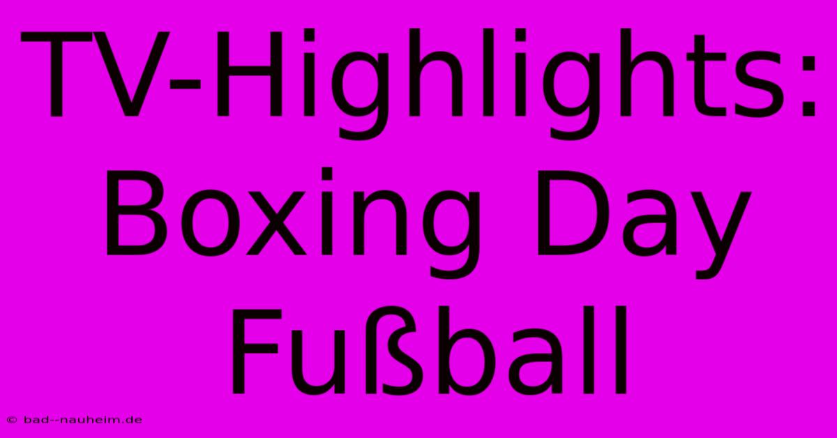 TV-Highlights: Boxing Day Fußball