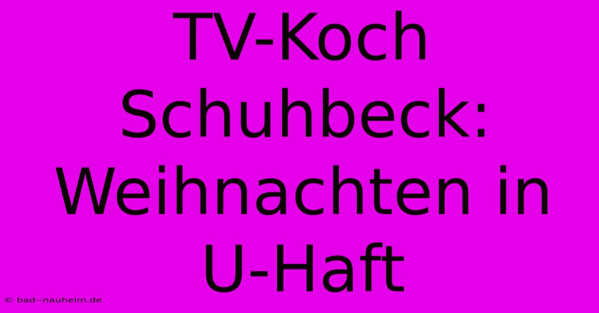 TV-Koch Schuhbeck: Weihnachten In U-Haft