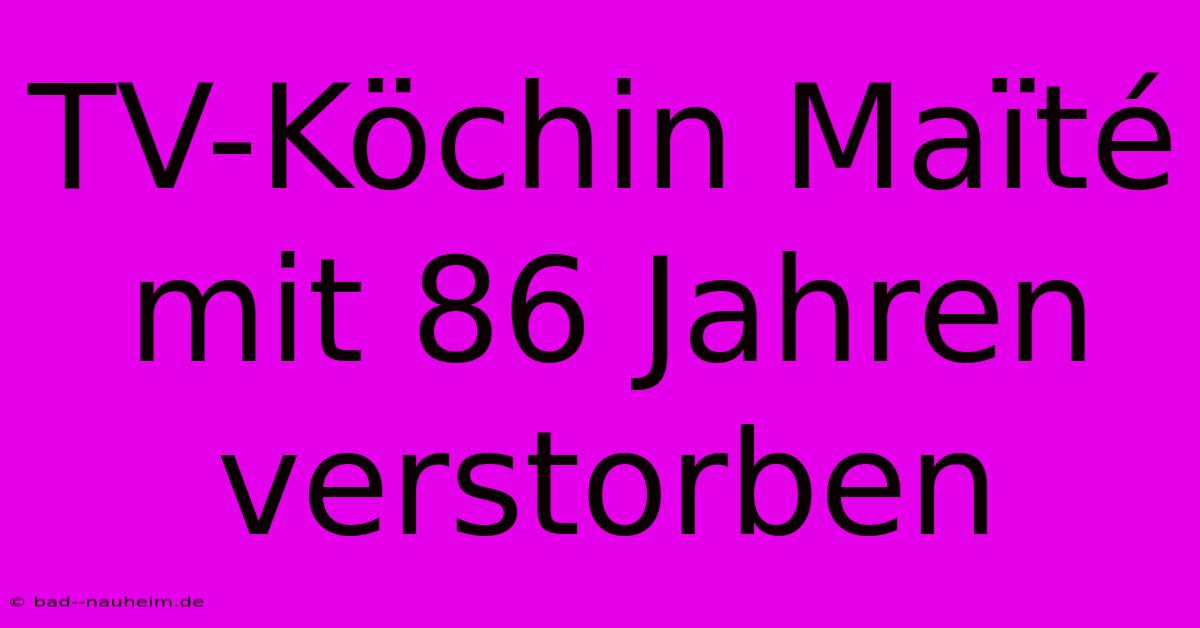 TV-Köchin Maïté Mit 86 Jahren Verstorben