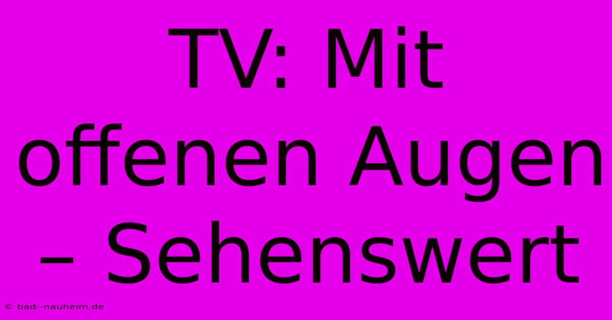 TV: Mit Offenen Augen – Sehenswert