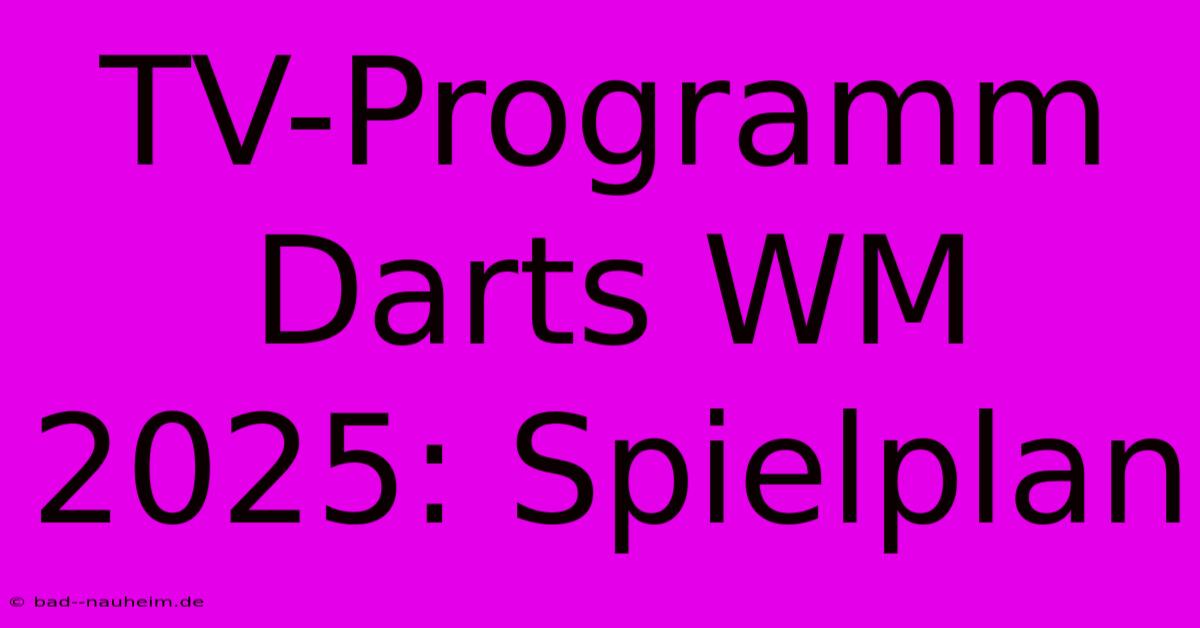 TV-Programm Darts WM 2025: Spielplan