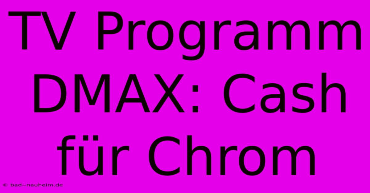 TV Programm DMAX: Cash Für Chrom