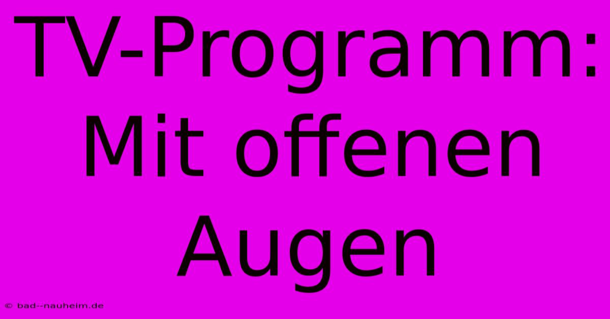 TV-Programm: Mit Offenen Augen