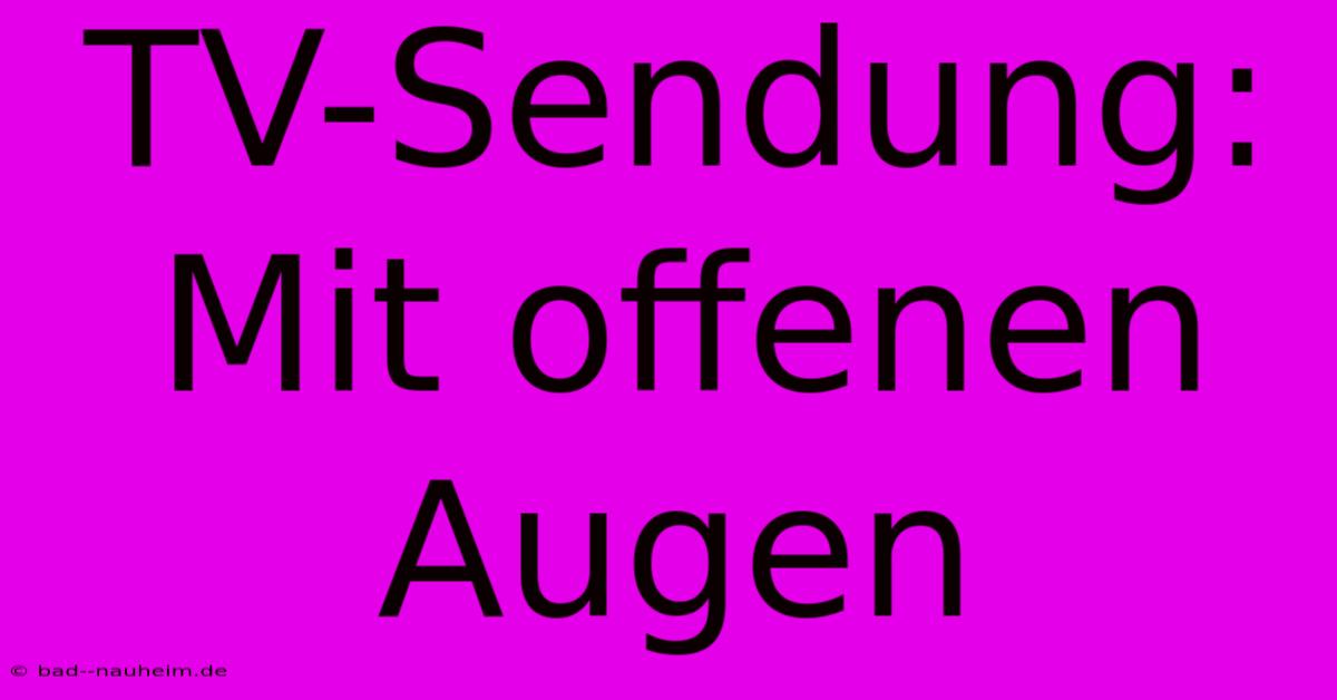 TV-Sendung: Mit Offenen Augen