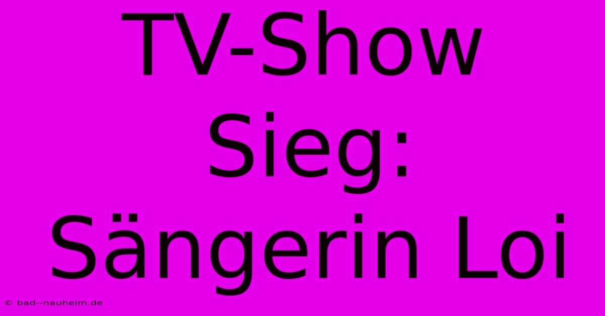 TV-Show Sieg: Sängerin Loi