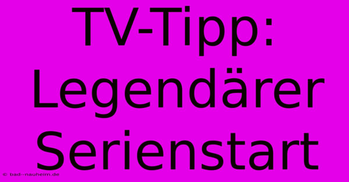 TV-Tipp: Legendärer Serienstart