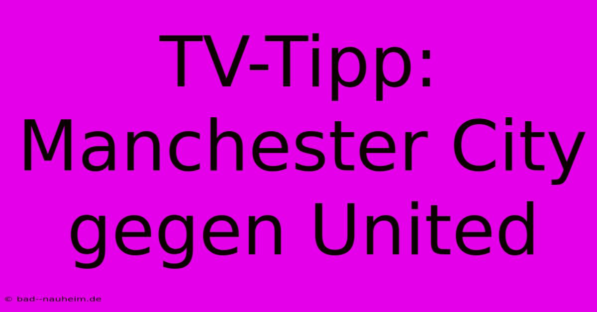 TV-Tipp: Manchester City Gegen United