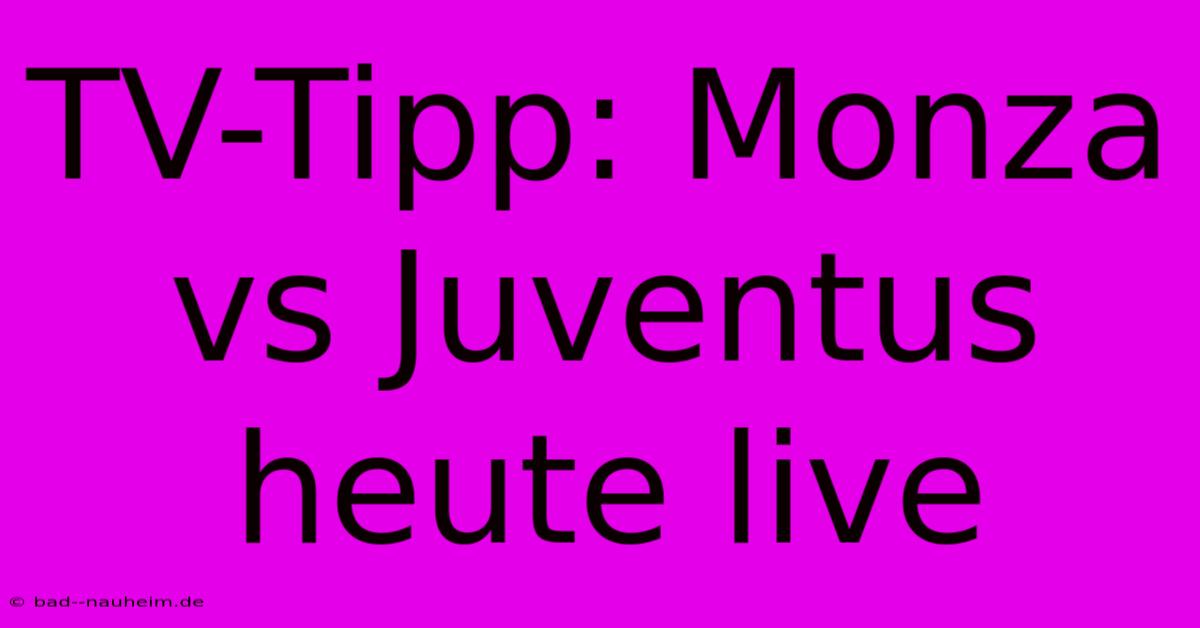 TV-Tipp: Monza Vs Juventus Heute Live