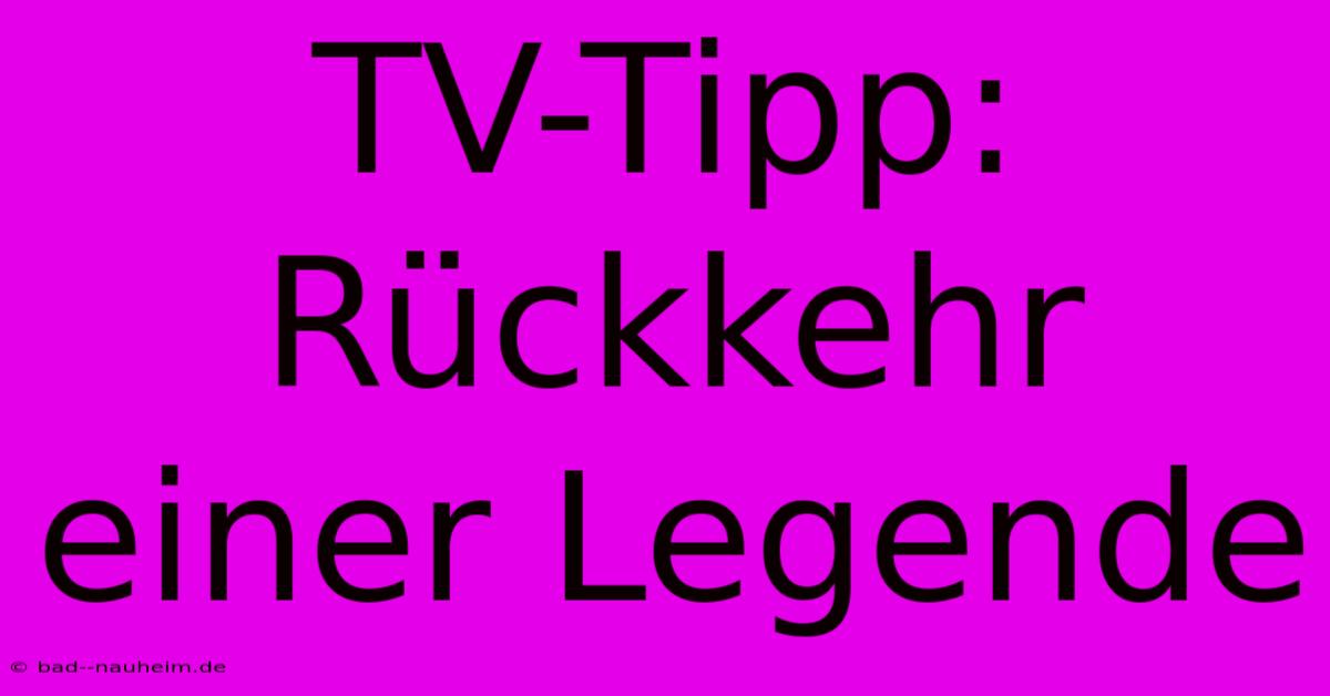 TV-Tipp: Rückkehr Einer Legende