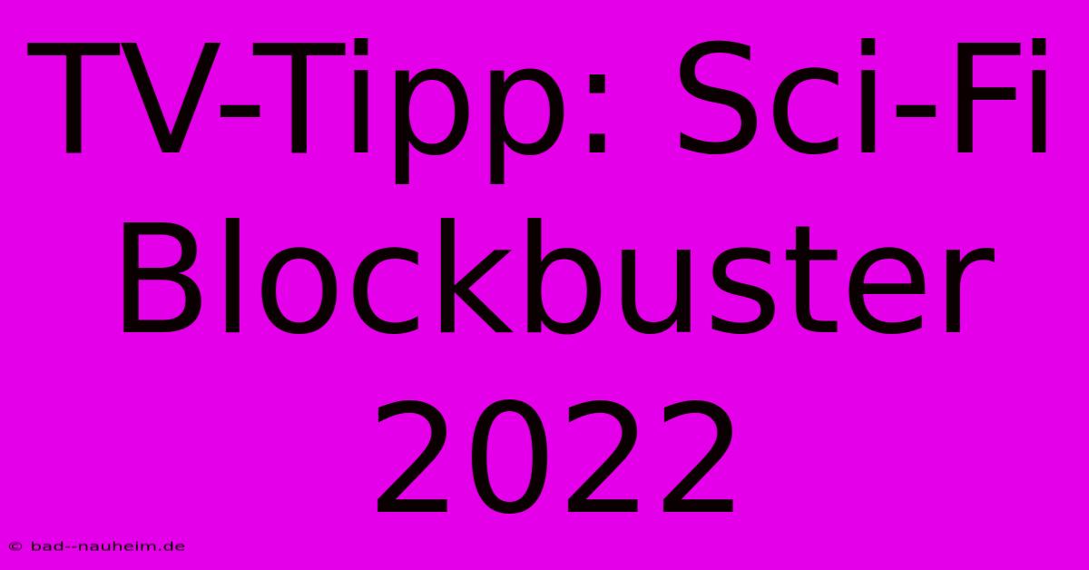 TV-Tipp: Sci-Fi Blockbuster 2022