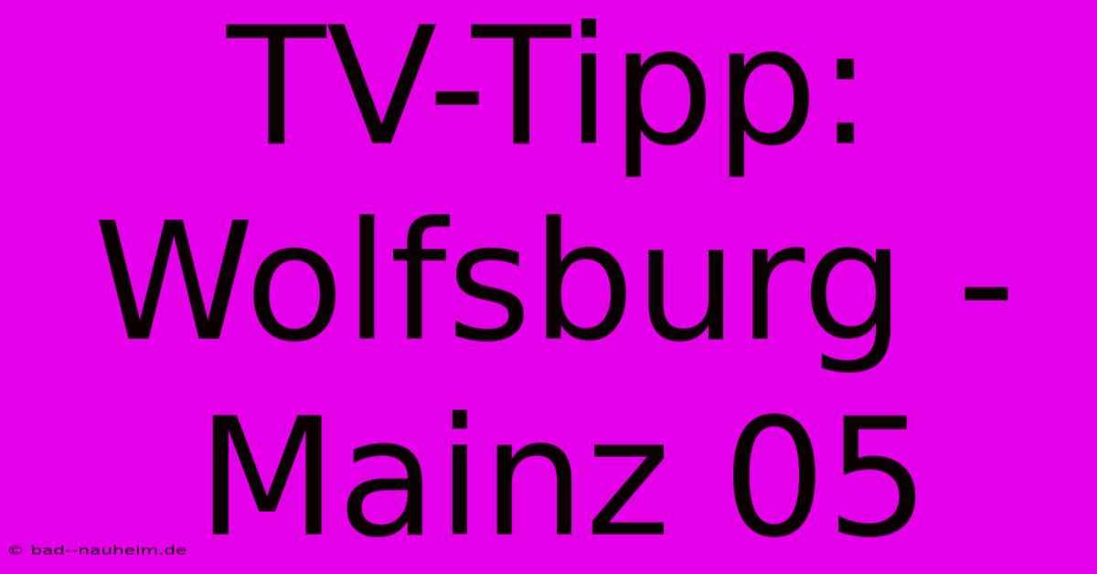 TV-Tipp: Wolfsburg - Mainz 05