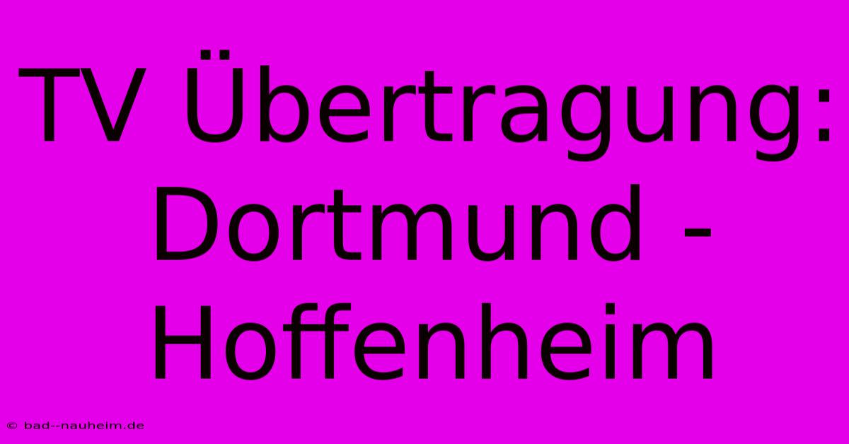 TV Übertragung: Dortmund - Hoffenheim