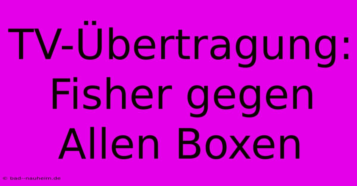 TV-Übertragung: Fisher Gegen Allen Boxen