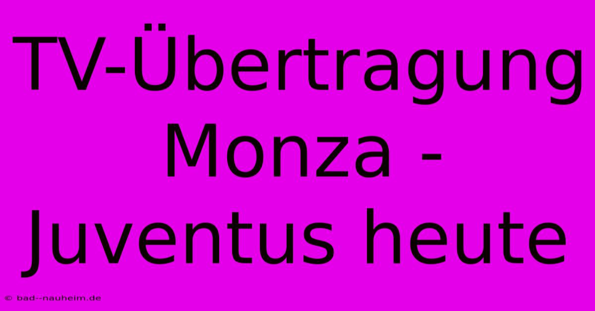 TV-Übertragung Monza - Juventus Heute