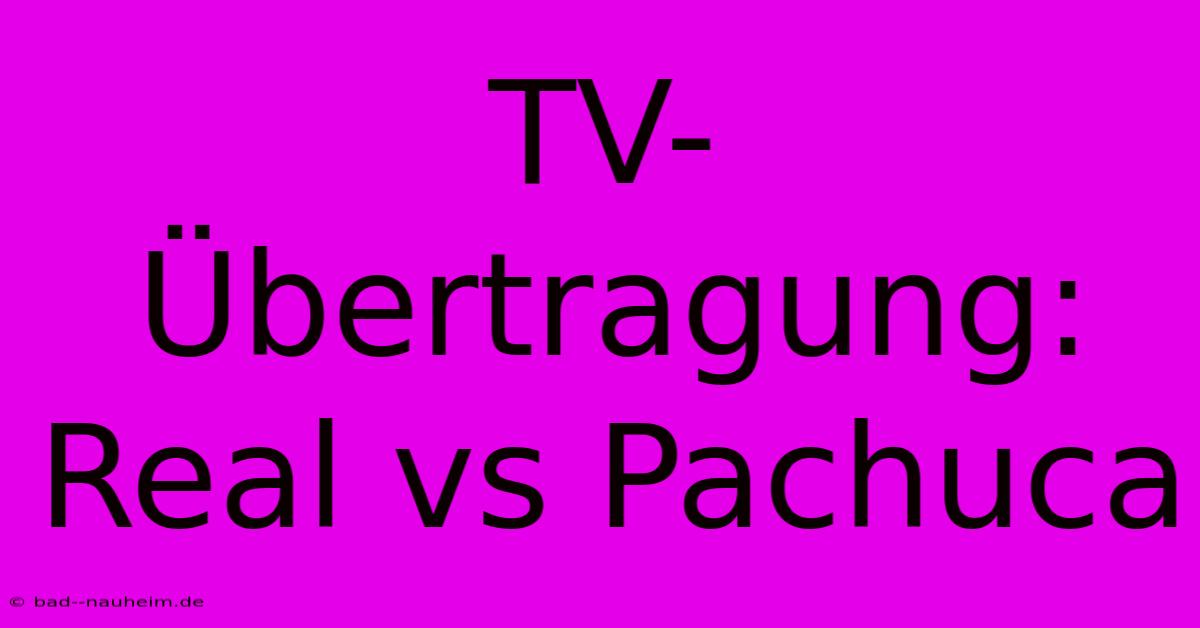 TV-Übertragung: Real Vs Pachuca