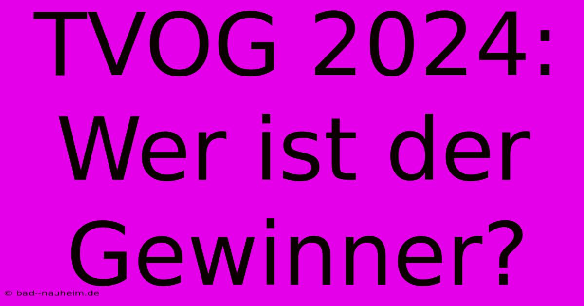 TVOG 2024:  Wer Ist Der Gewinner?