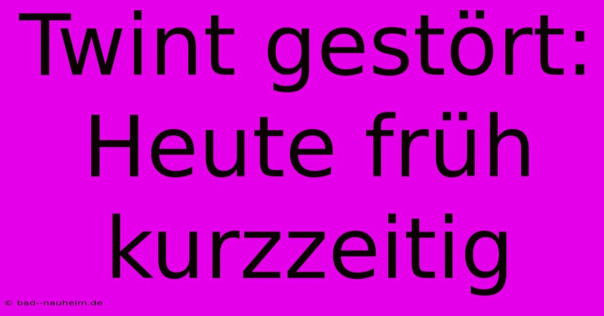 Twint Gestört:  Heute Früh Kurzzeitig