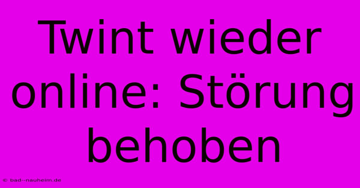 Twint Wieder Online: Störung Behoben