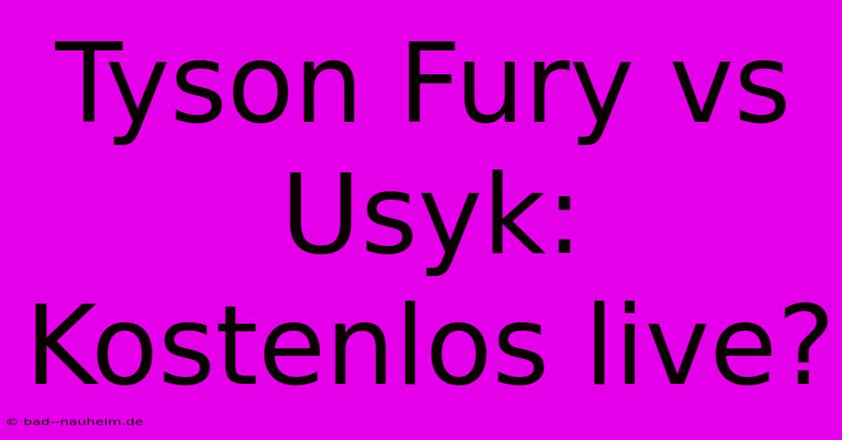 Tyson Fury Vs Usyk: Kostenlos Live?