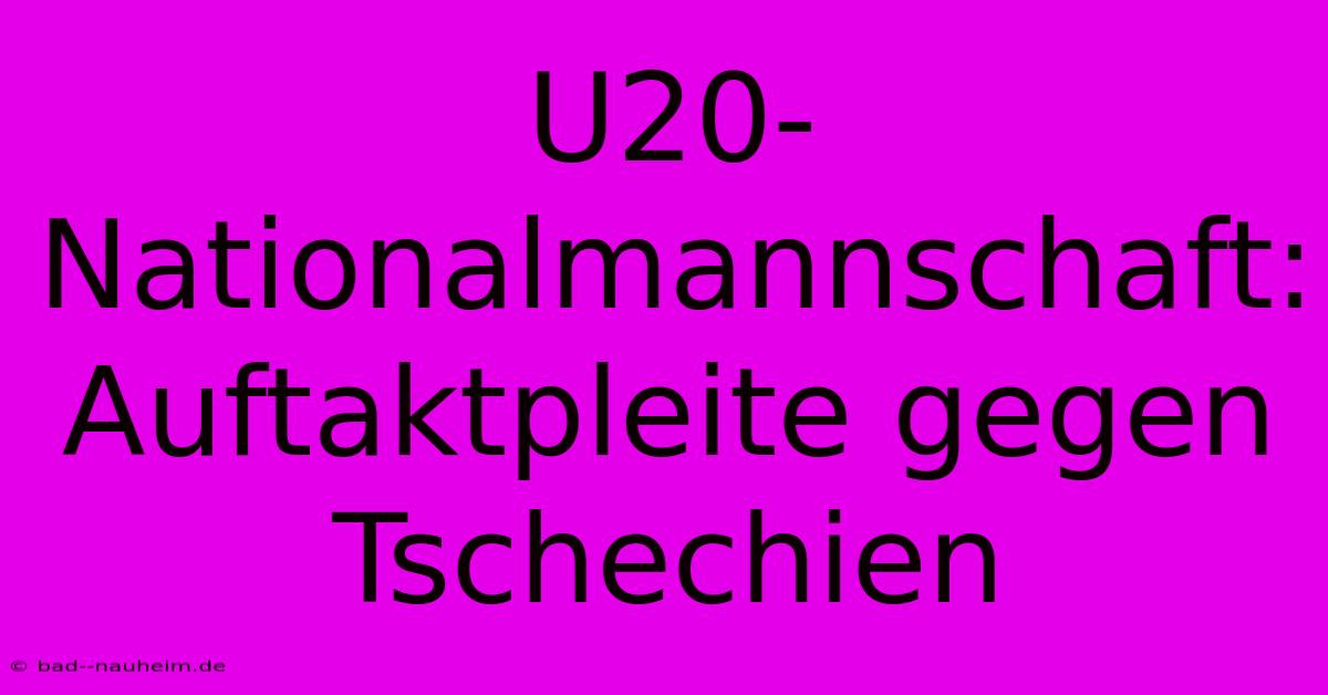 U20-Nationalmannschaft: Auftaktpleite Gegen Tschechien