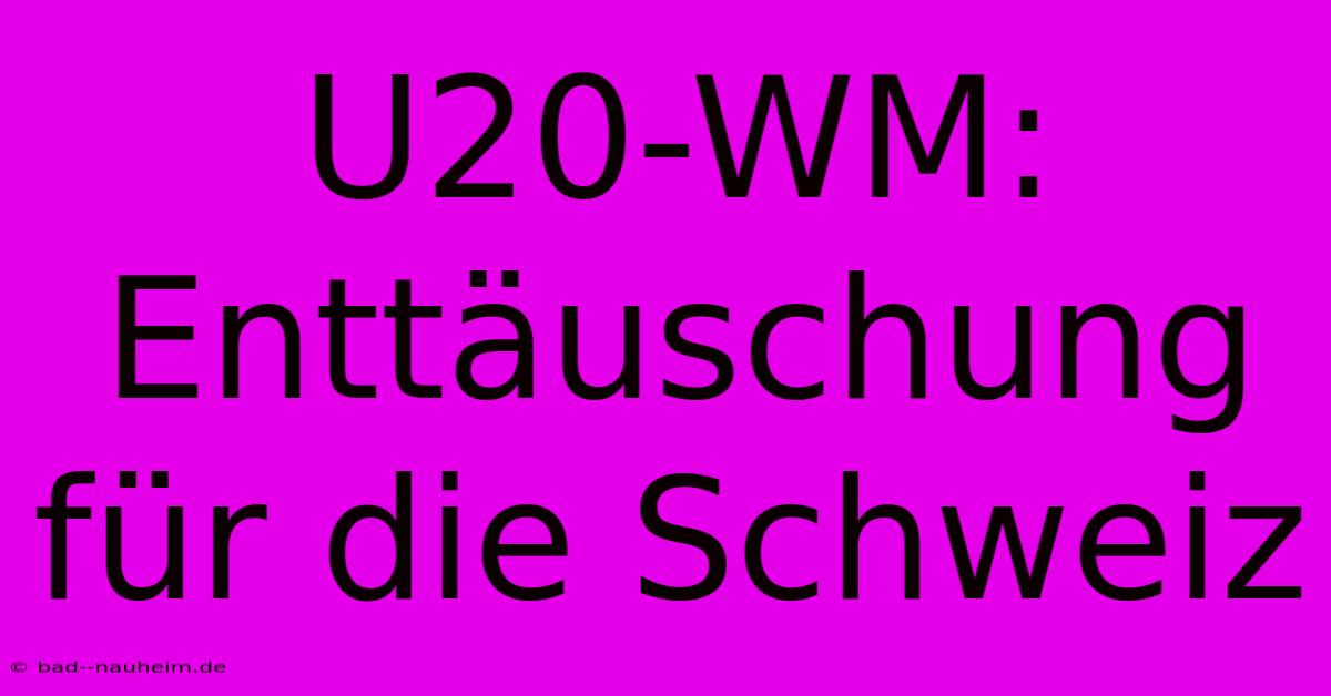 U20-WM: Enttäuschung Für Die Schweiz