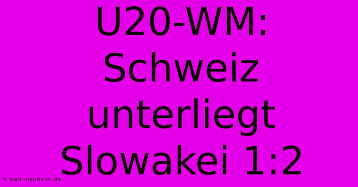 U20-WM: Schweiz Unterliegt Slowakei 1:2