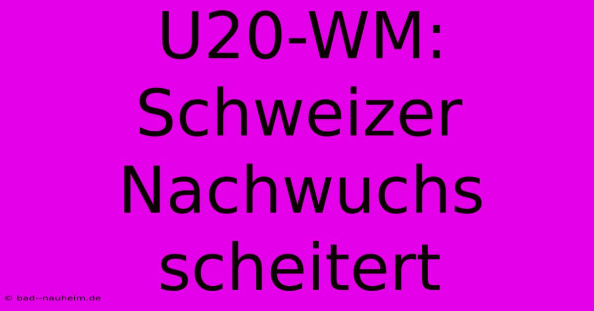 U20-WM: Schweizer Nachwuchs Scheitert