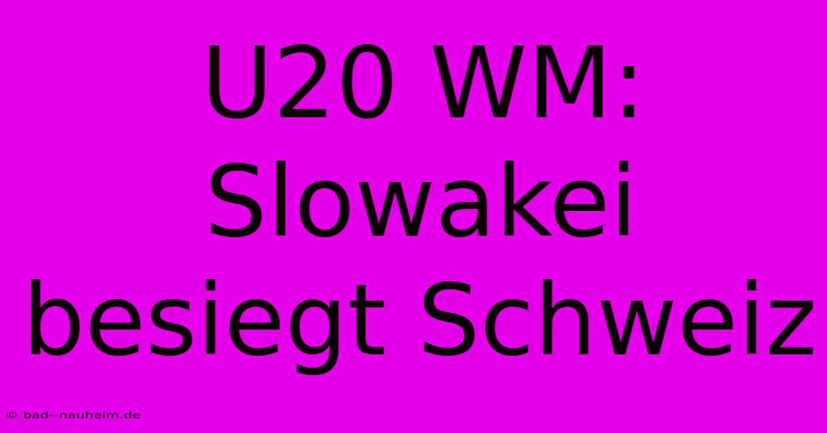 U20 WM: Slowakei Besiegt Schweiz