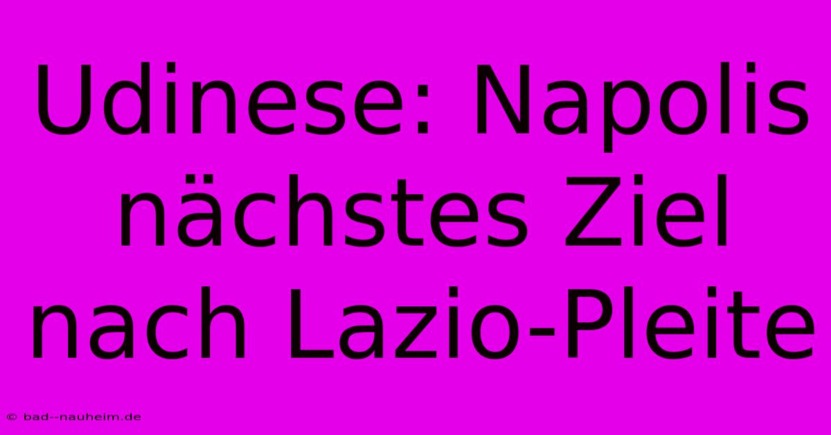 Udinese: Napolis Nächstes Ziel Nach Lazio-Pleite