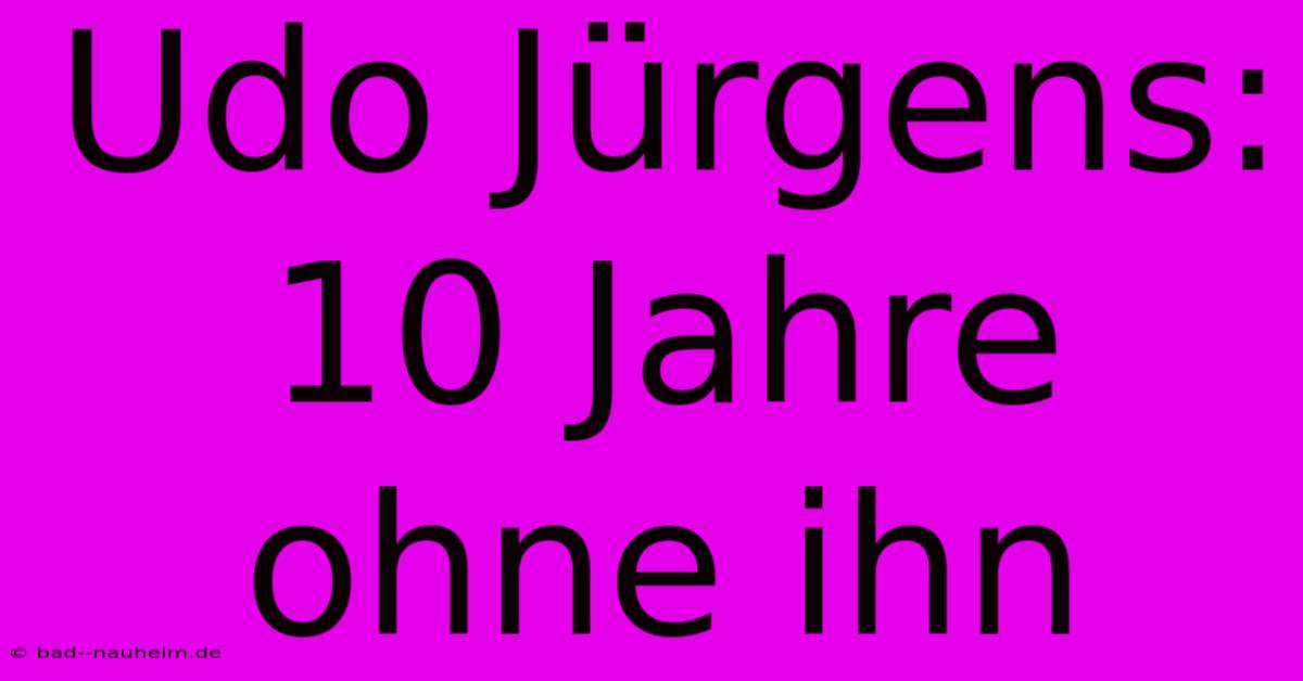 Udo Jürgens: 10 Jahre Ohne Ihn