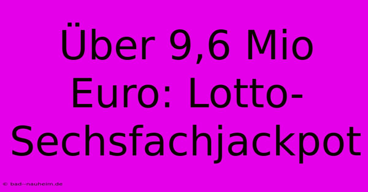 Über 9,6 Mio Euro: Lotto-Sechsfachjackpot