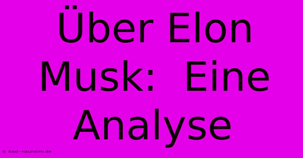 Über Elon Musk:  Eine Analyse