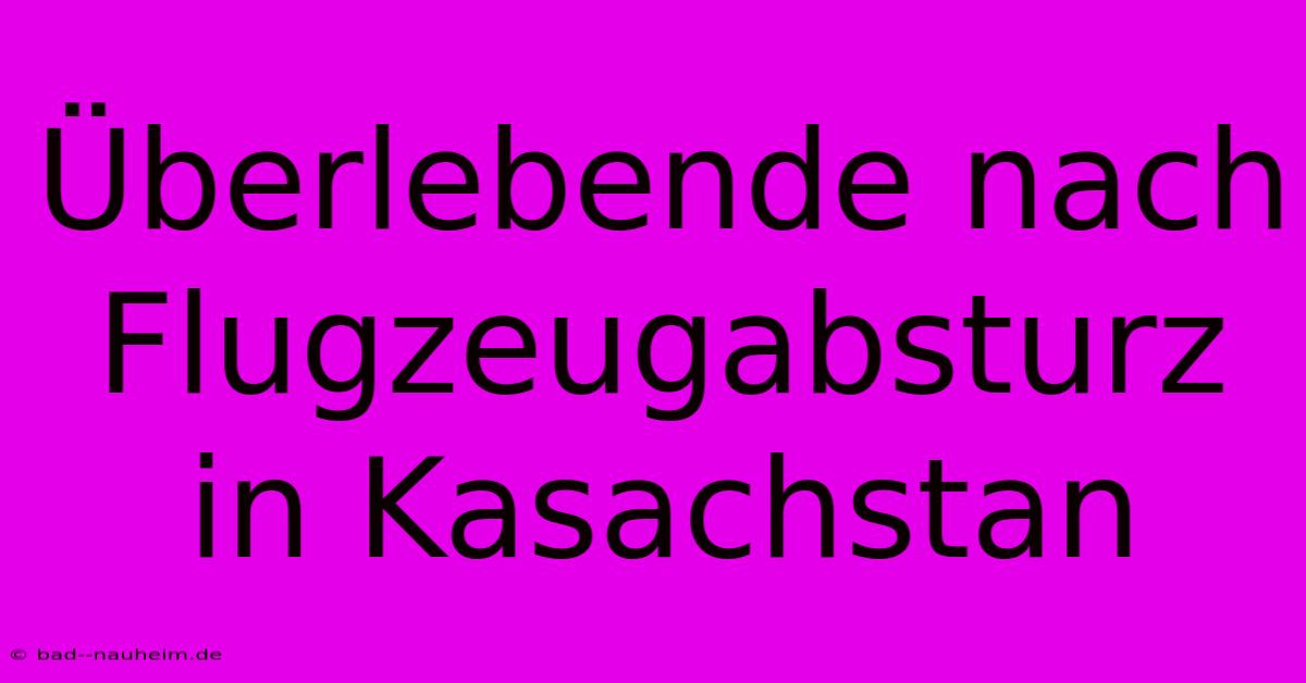 Überlebende Nach Flugzeugabsturz In Kasachstan