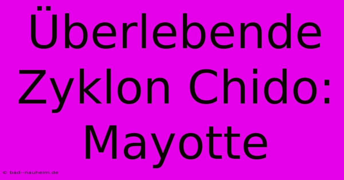 Überlebende Zyklon Chido: Mayotte