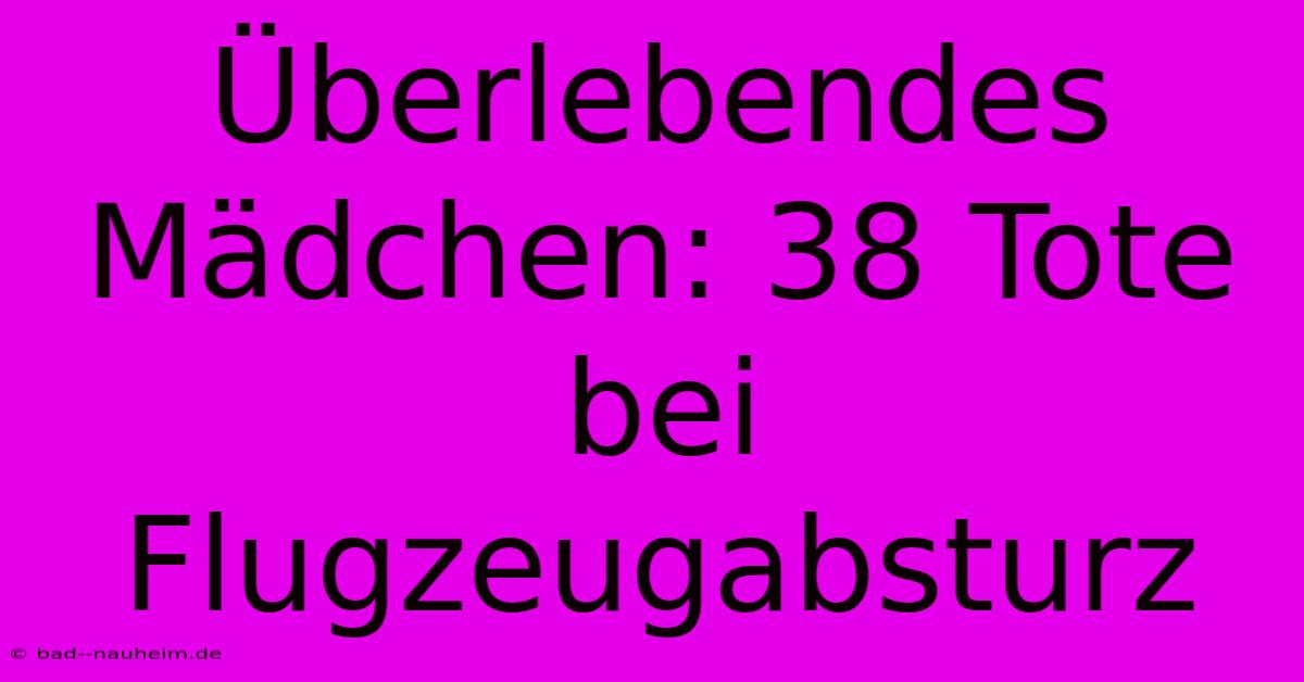 Überlebendes Mädchen: 38 Tote Bei Flugzeugabsturz