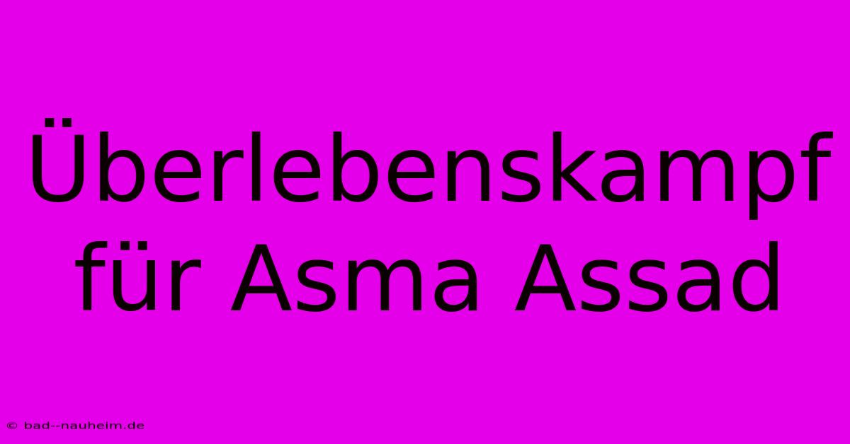 Überlebenskampf Für Asma Assad