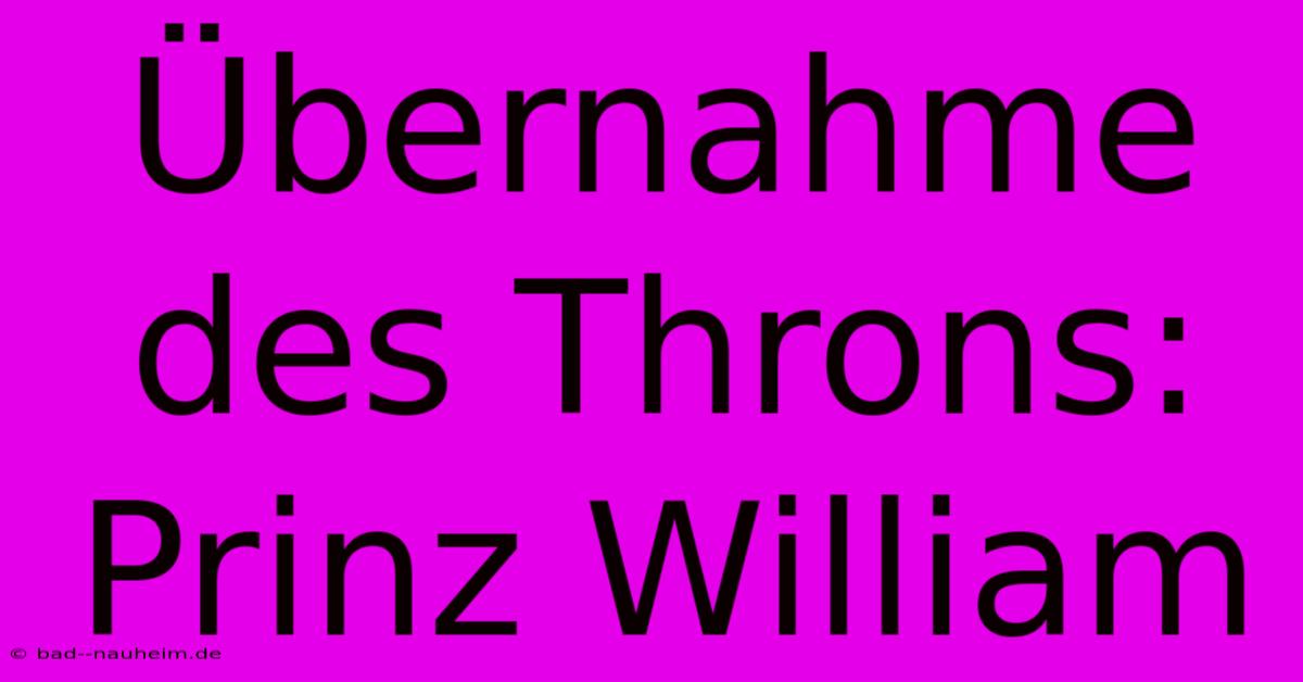 Übernahme Des Throns: Prinz William