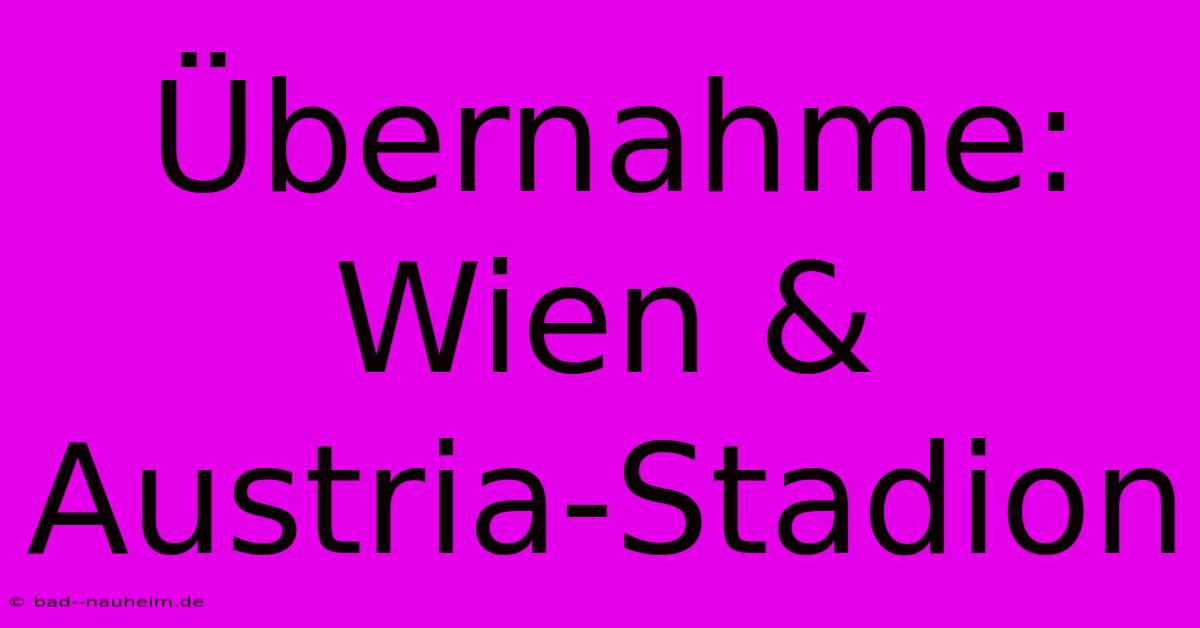 Übernahme: Wien & Austria-Stadion