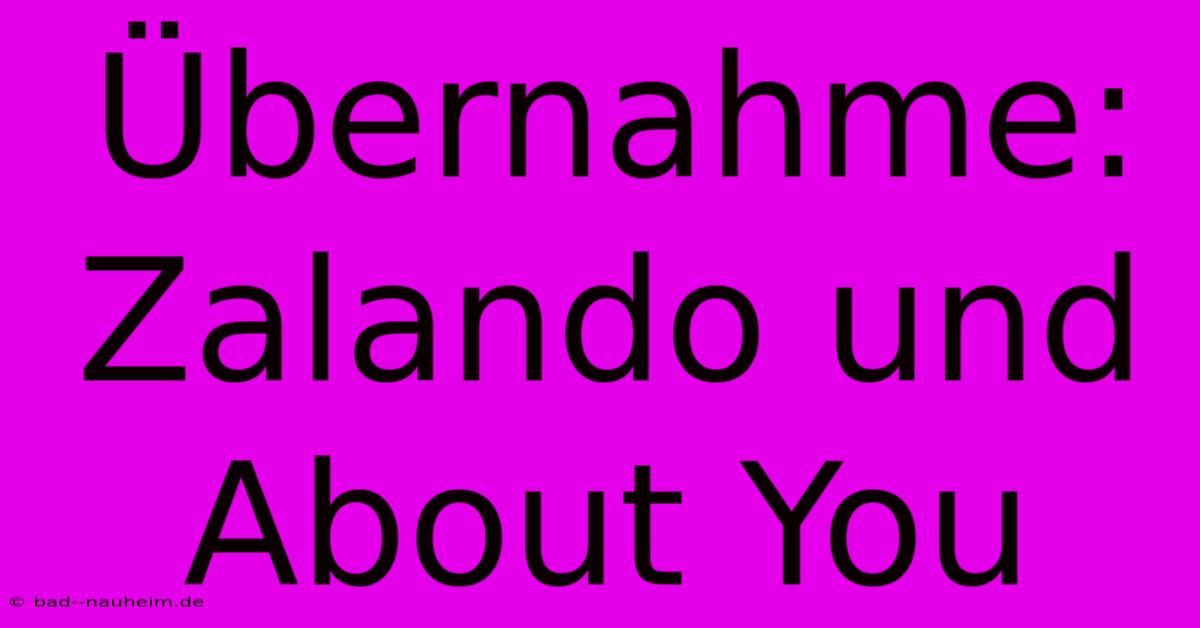 Übernahme: Zalando Und About You