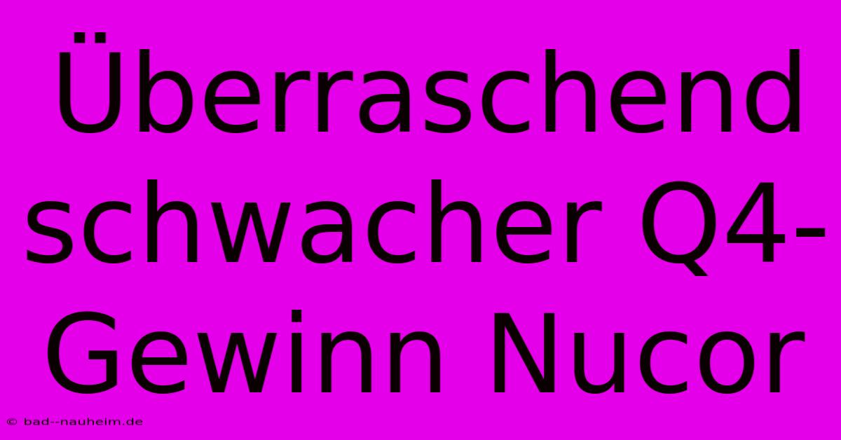 Überraschend Schwacher Q4-Gewinn Nucor